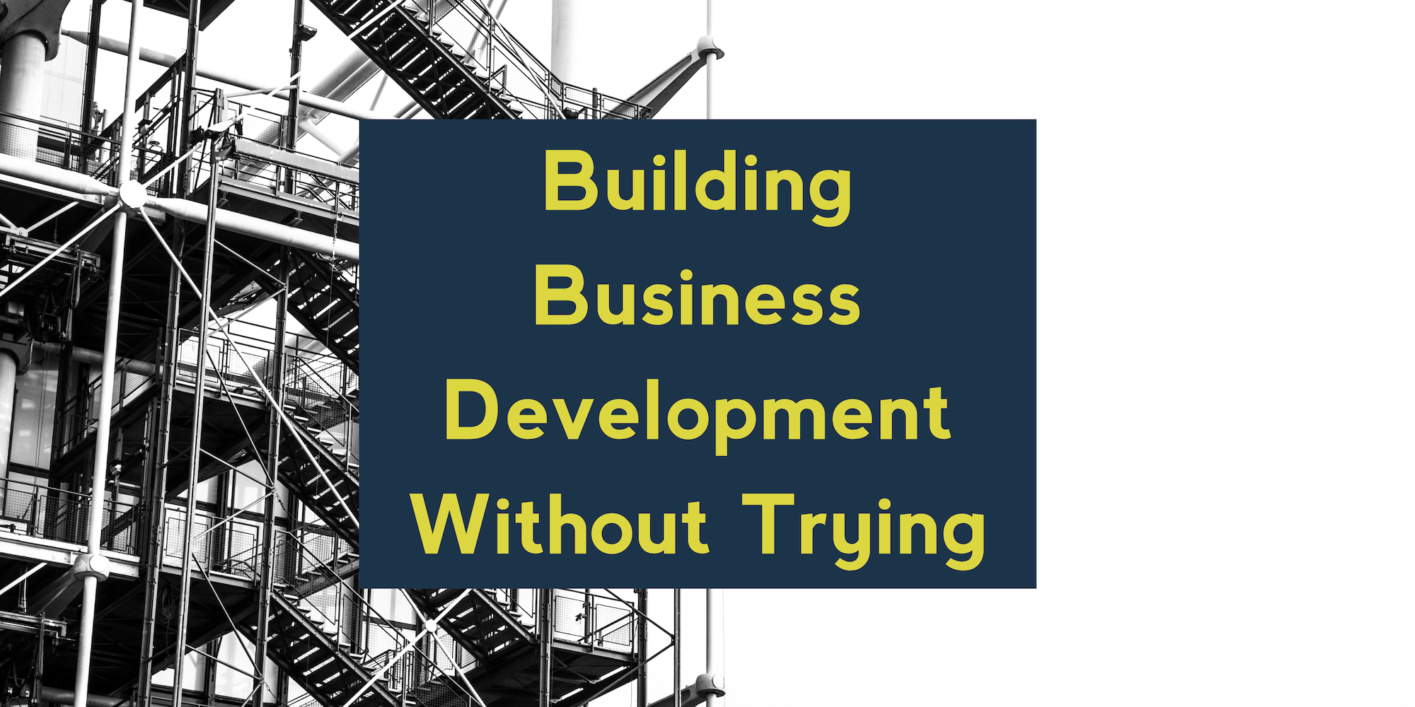 Building Business Development Without Trying