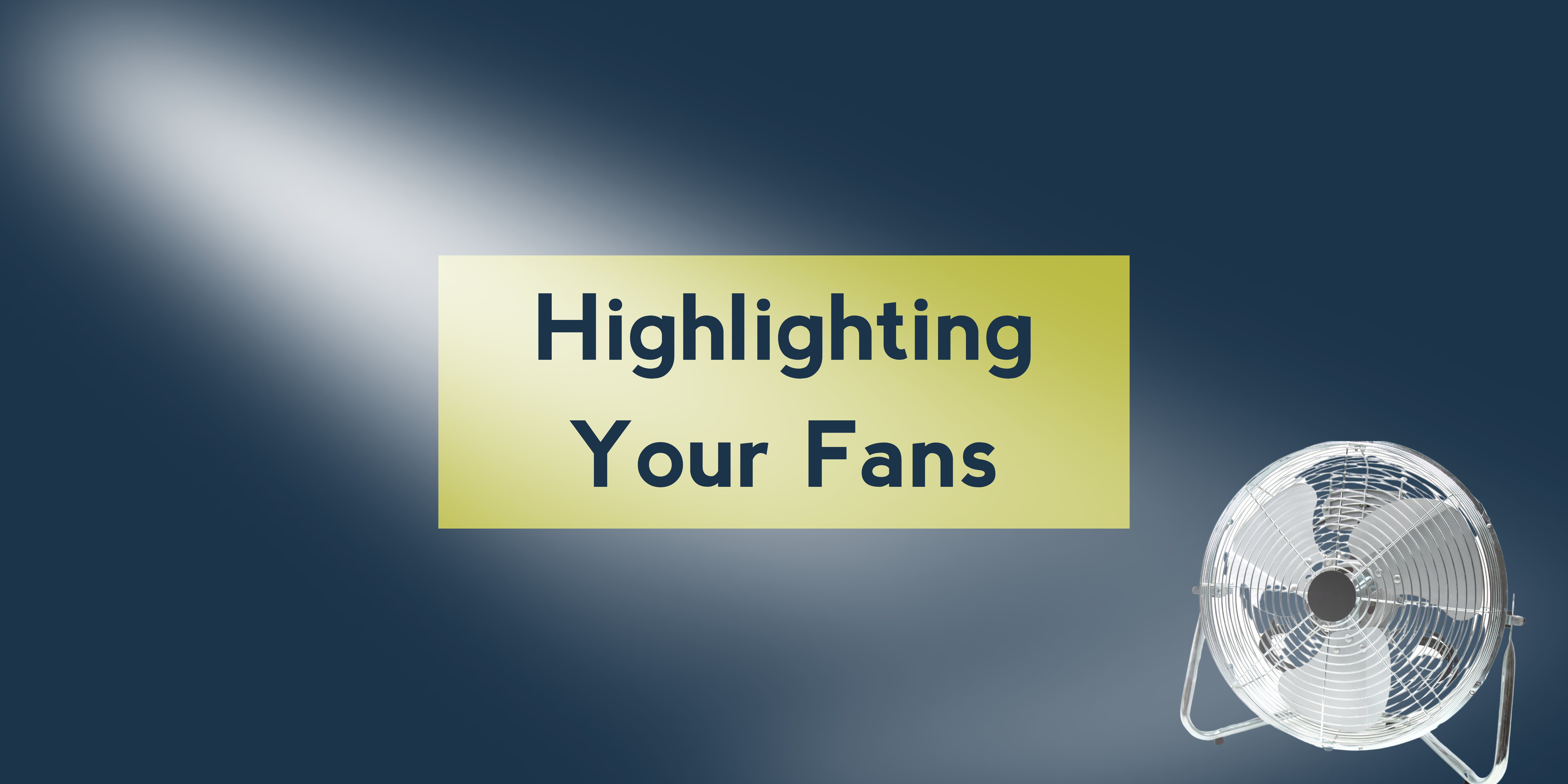 Highlighting Your Fans