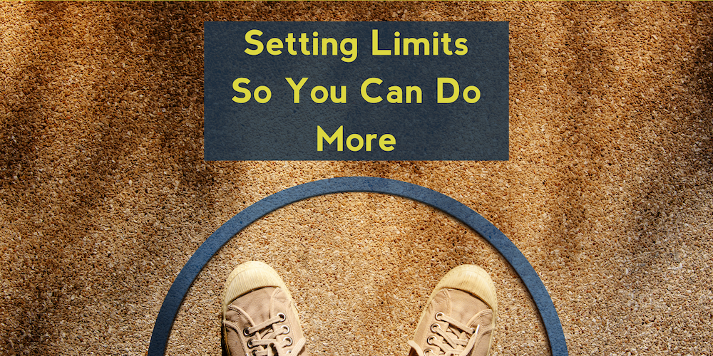 Setting Limits So You Can Do More