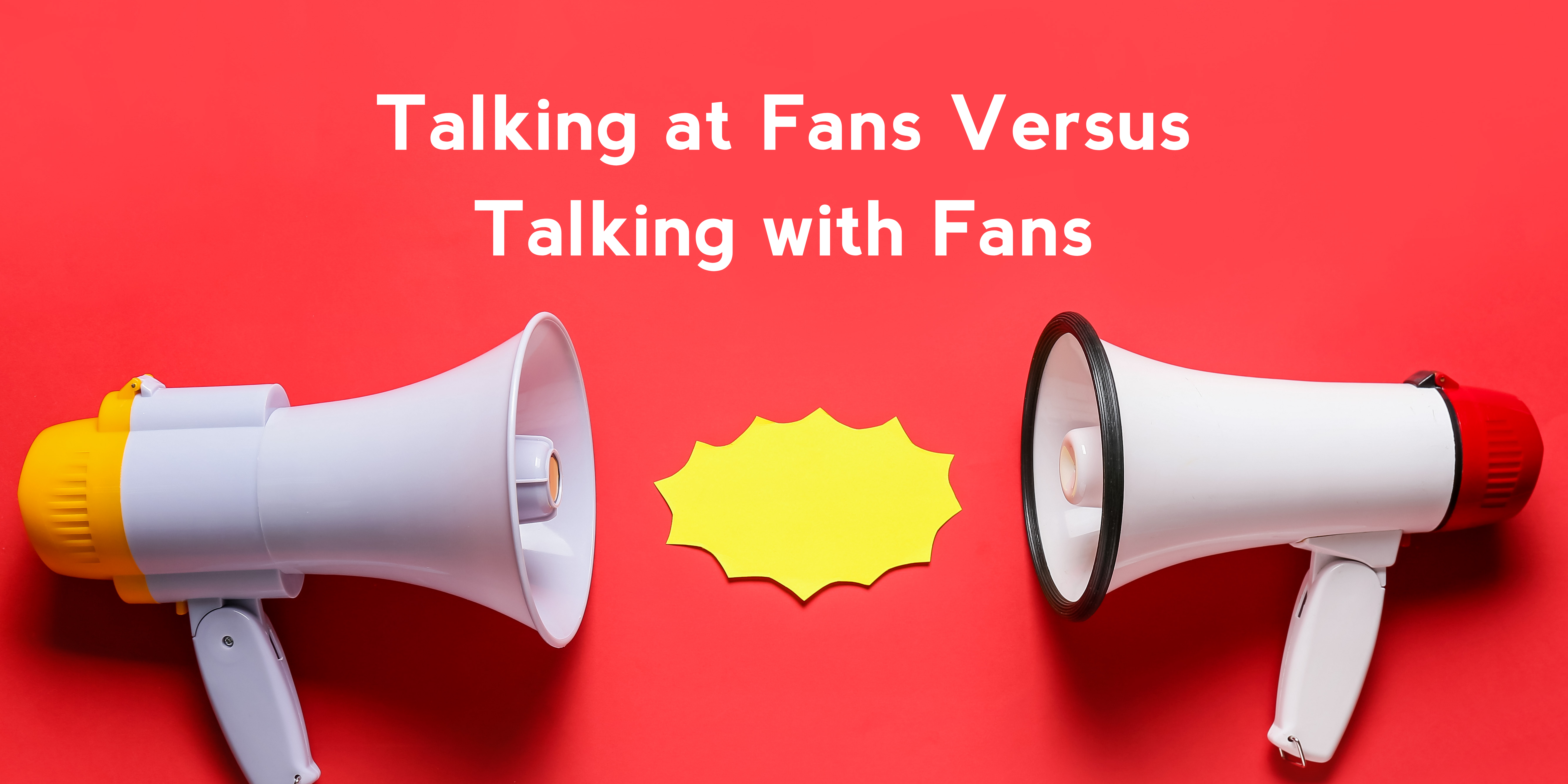 Talking at Fans Versus Talking with Fans