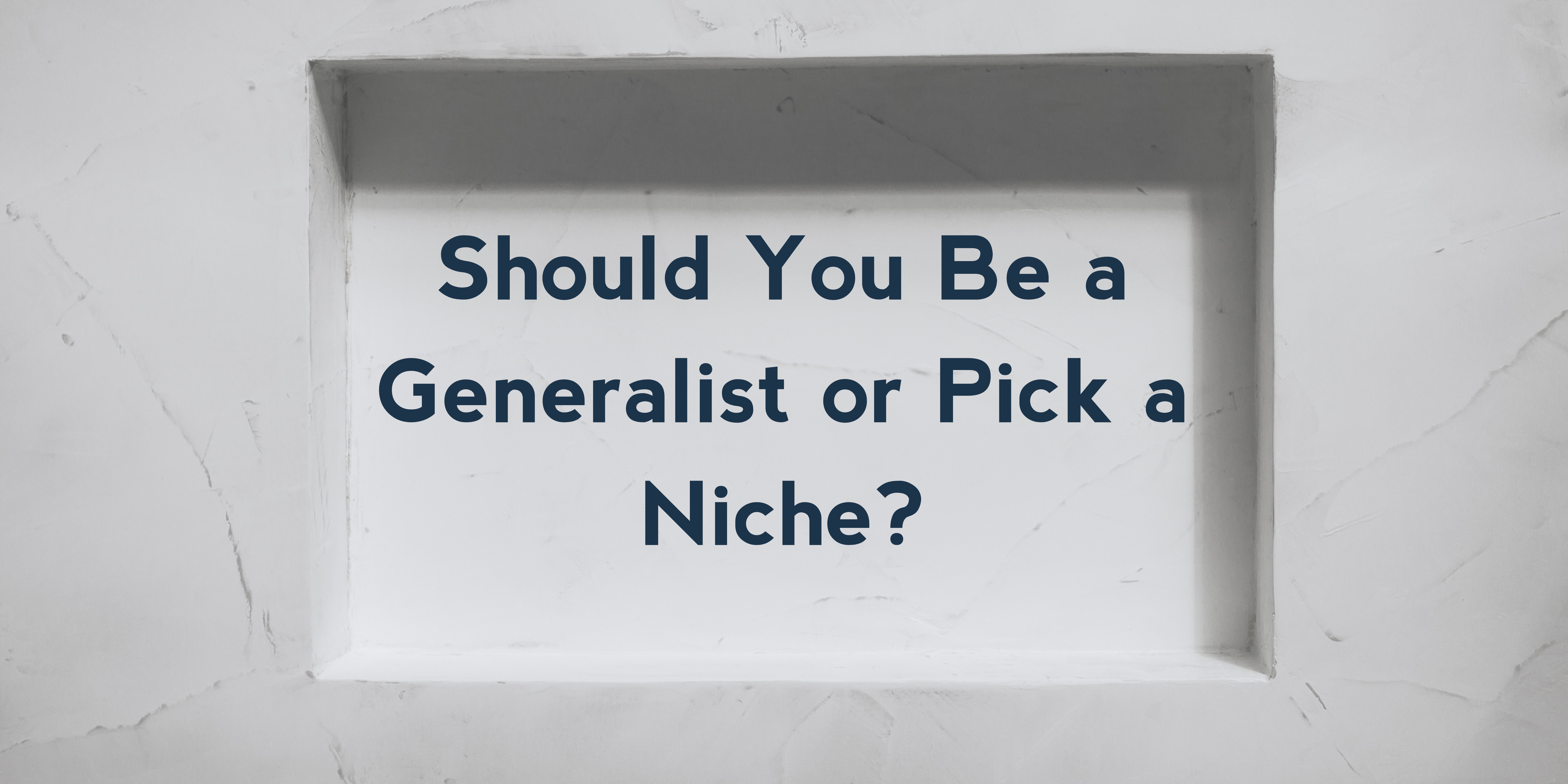 Should You Be a Generalist or Pick a Niche?