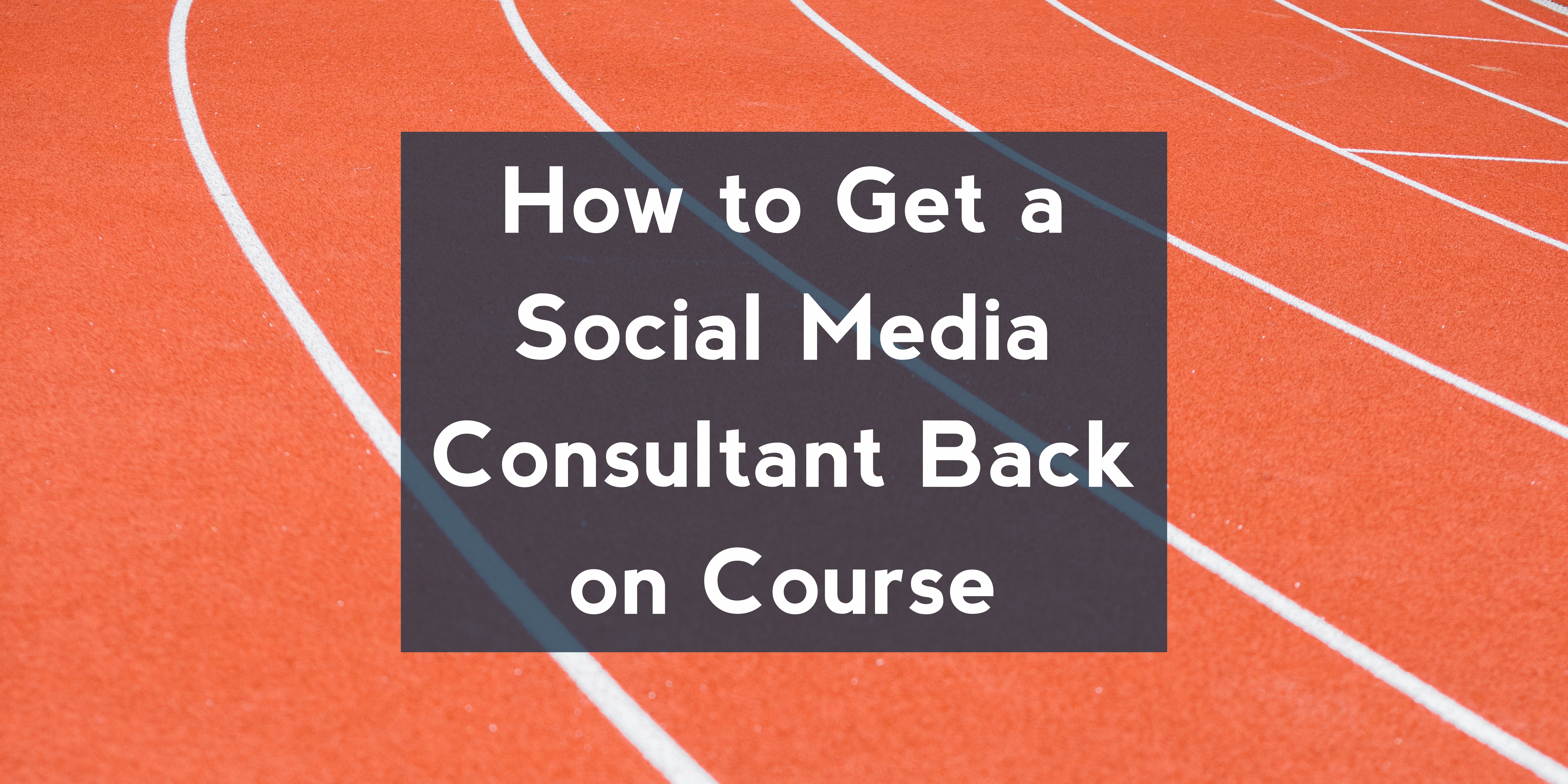 How to Get a Social Media Consultant Back on Course