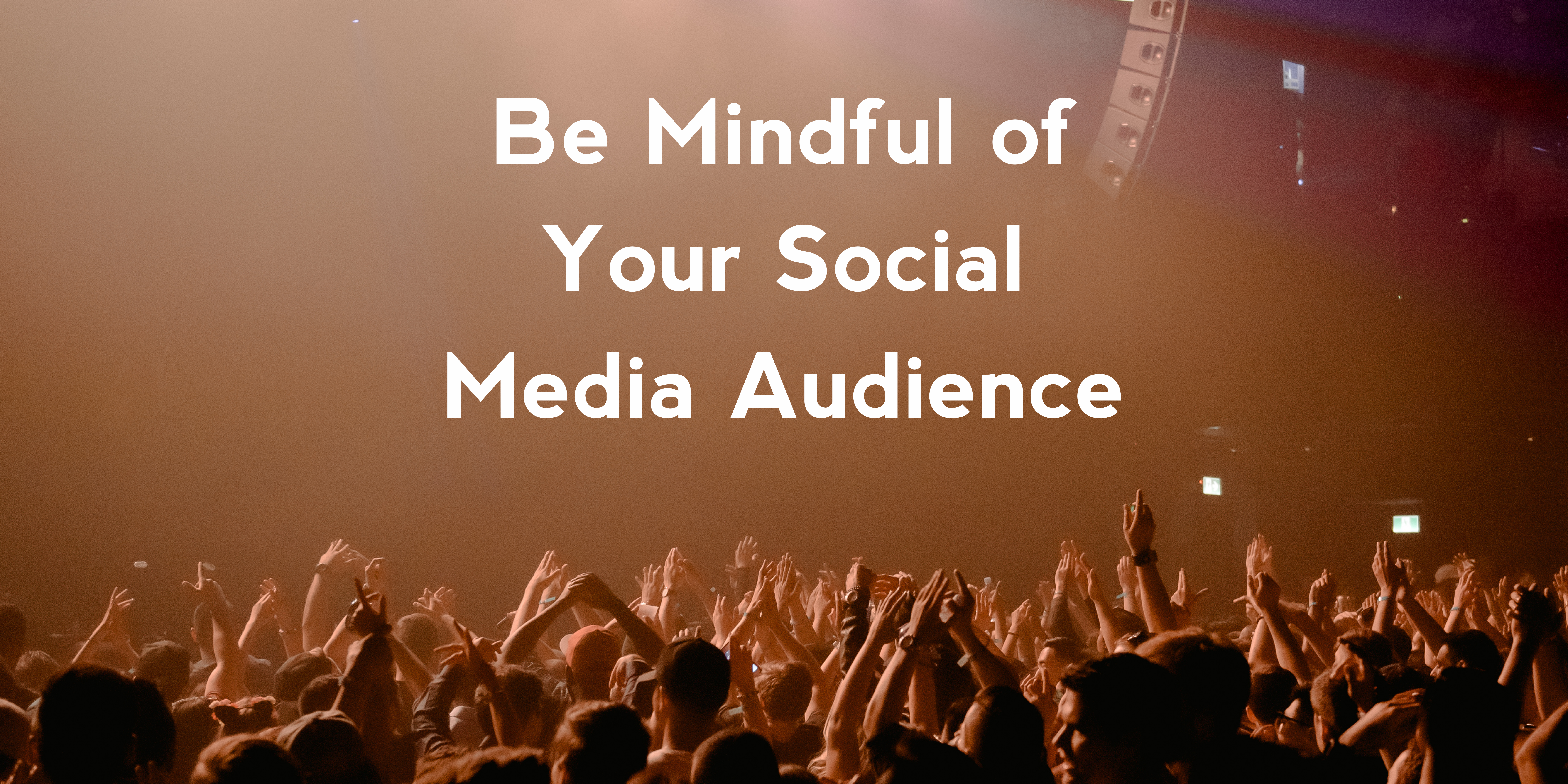 Be Mindful of Your Social Media Audience