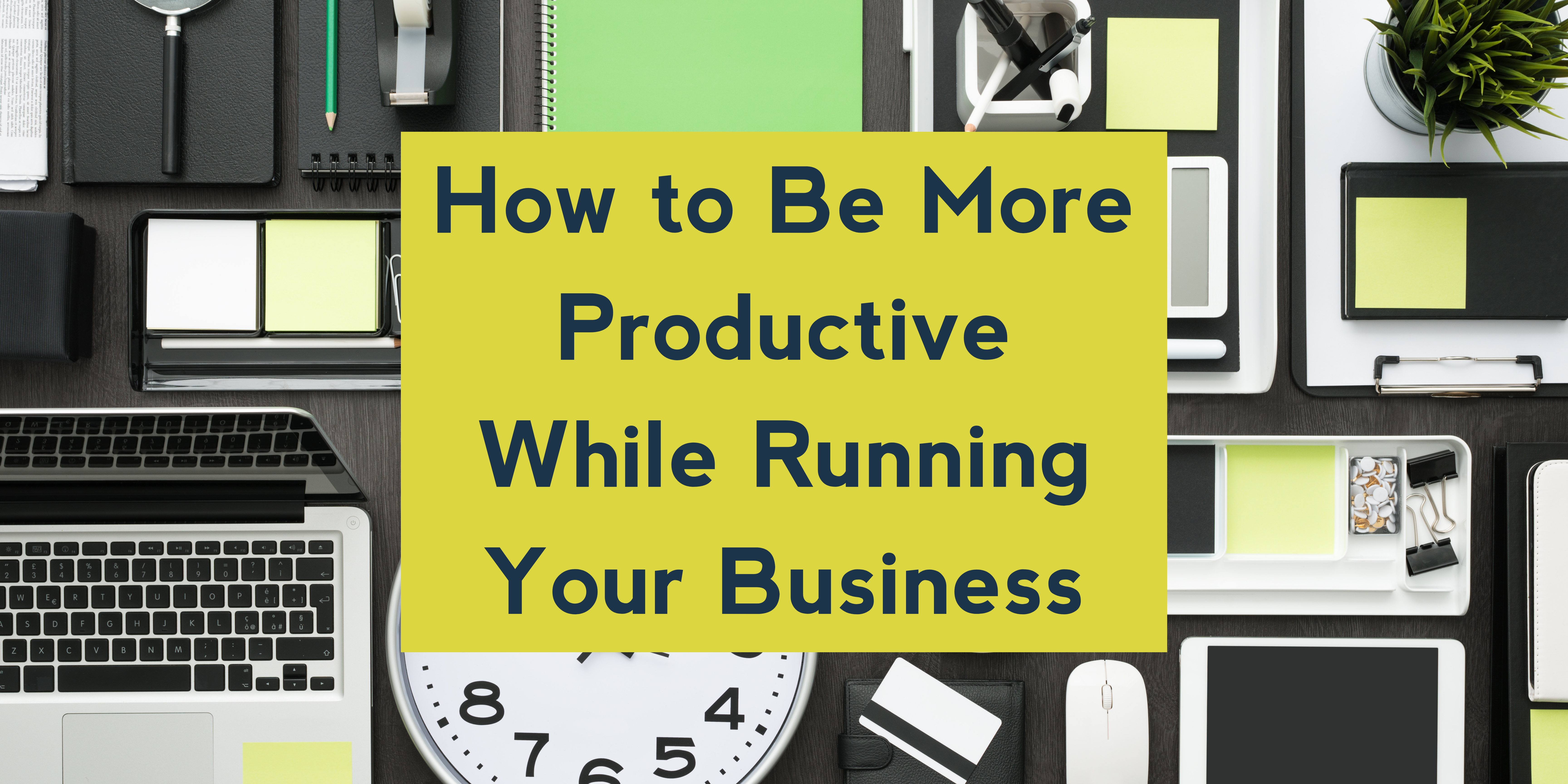 How to Be More Productive While Running Your Business