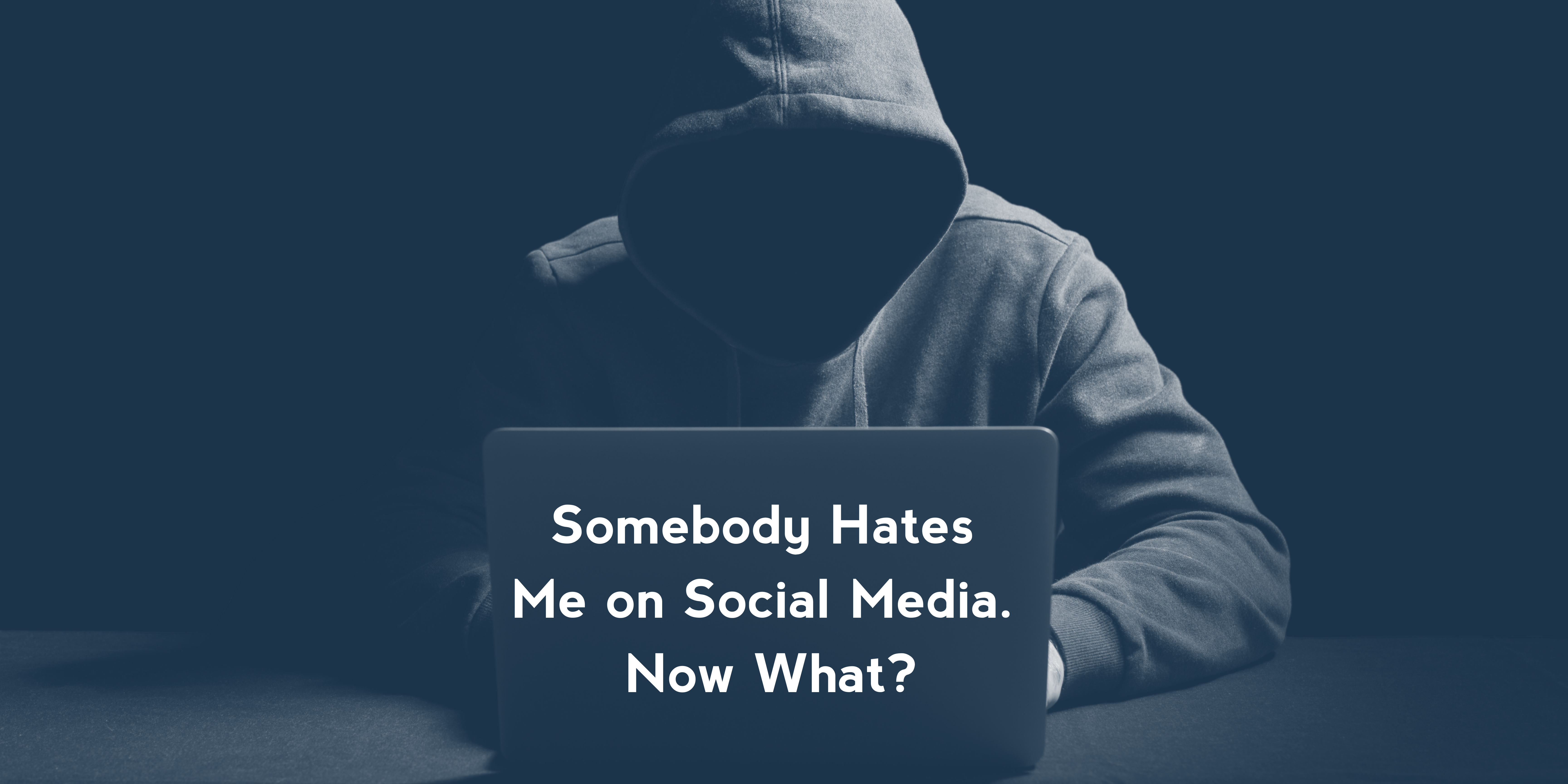 Somebody Hates Me on Social Media. Now What?