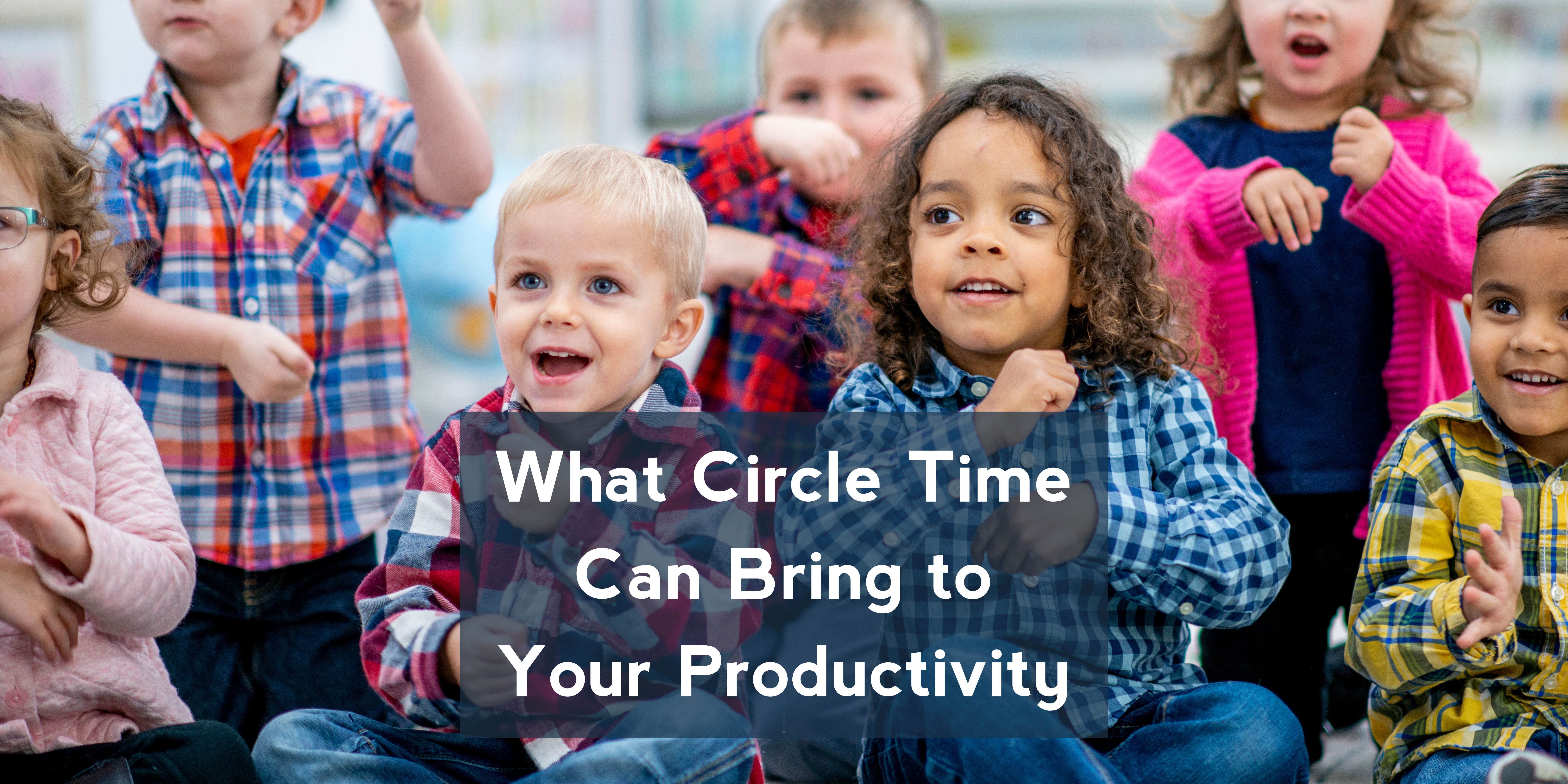 What Circle Time Can Bring to Your Productivity