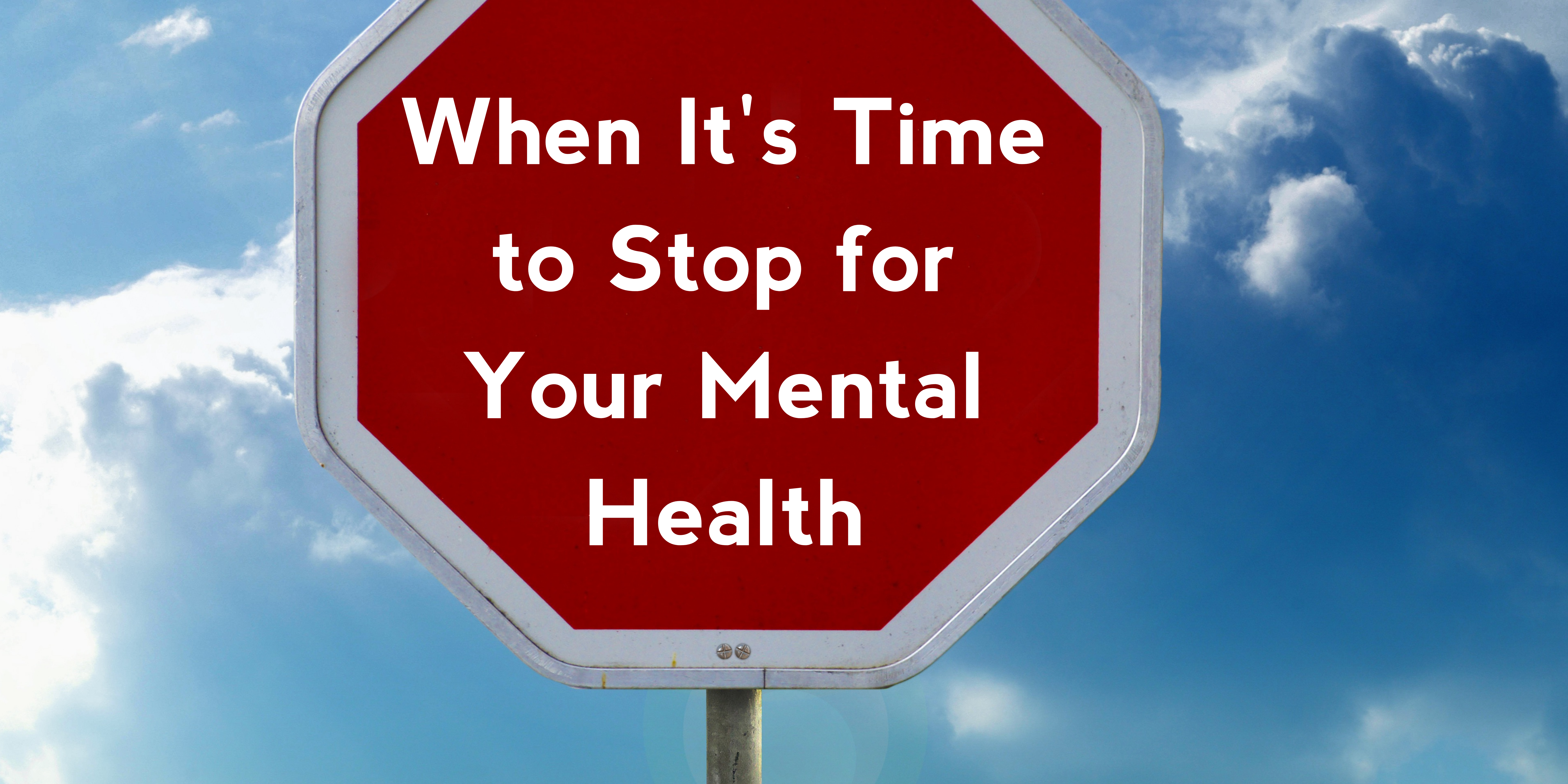 When It’s Time to Stop for Your Mental Health